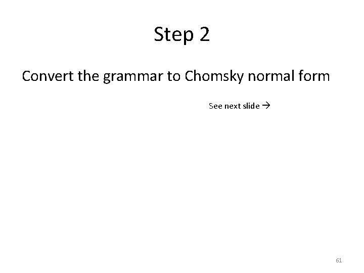 Step 2 Convert the grammar to Chomsky normal form See next slide 61 