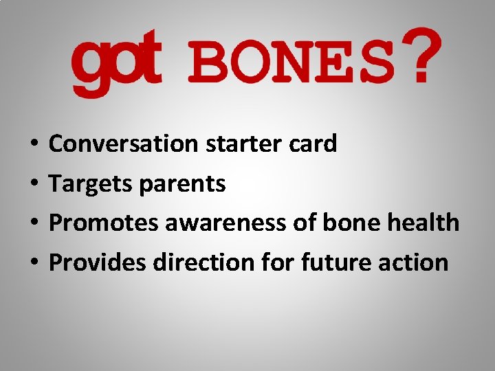  • • Conversation starter card Targets parents Promotes awareness of bone health Provides