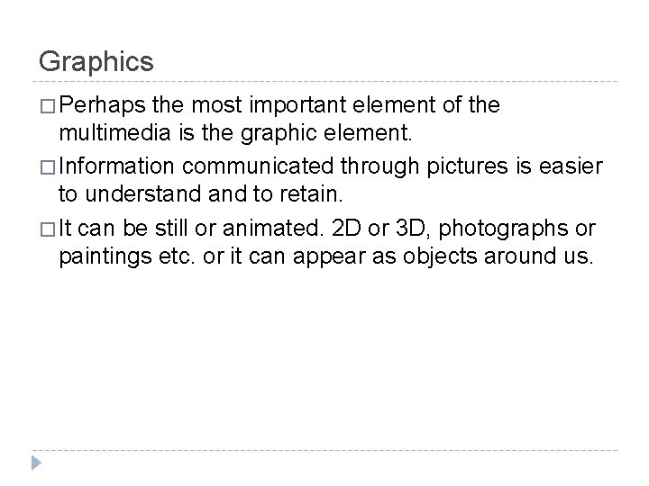 Graphics � Perhaps the most important element of the multimedia is the graphic element.