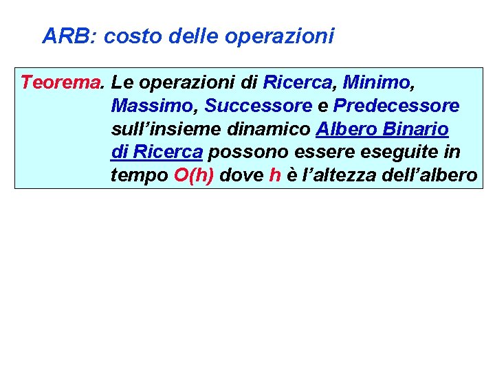 ARB: costo delle operazioni Teorema. Le operazioni di Ricerca, Minimo, Massimo, Successore e Predecessore