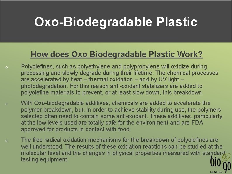 Oxo-Biodegradable Plastic How does Oxo Biodegradable Plastic Work? Polyolefines, such as polyethylene and polypropylene