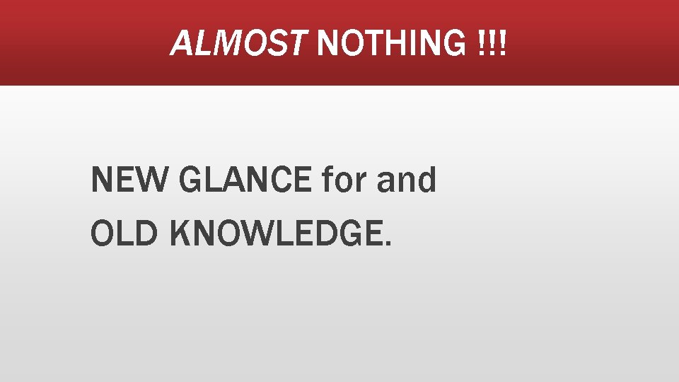 ALMOST NOTHING !!! NEW GLANCE for and OLD KNOWLEDGE. 
