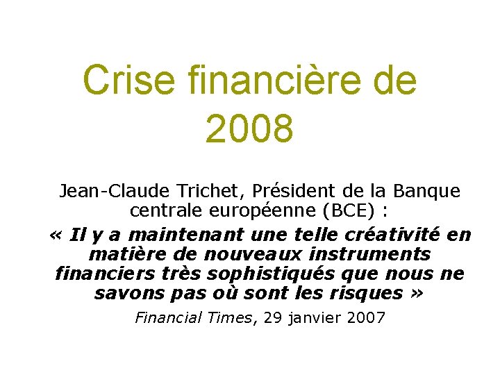Crise financière de 2008 Jean-Claude Trichet, Président de la Banque centrale européenne (BCE) :