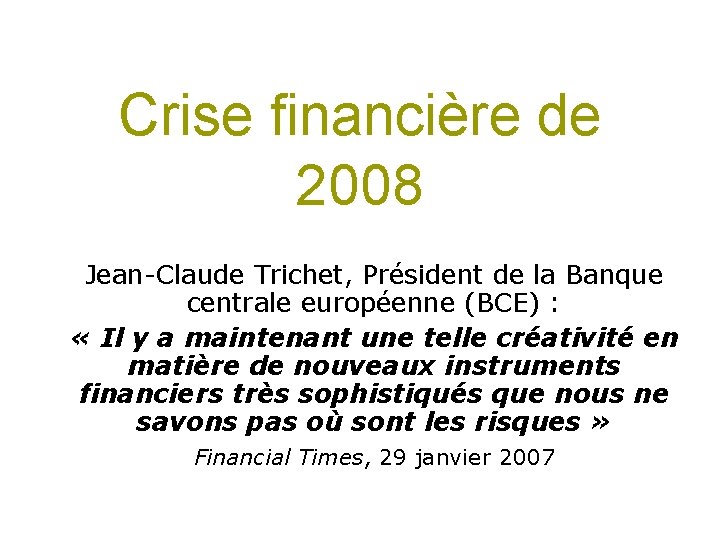 Crise financière de 2008 Jean-Claude Trichet, Président de la Banque centrale européenne (BCE) : Crise financière de 2008 Jean-Claude Trichet, Président de la Banque centrale européenne (BCE) :