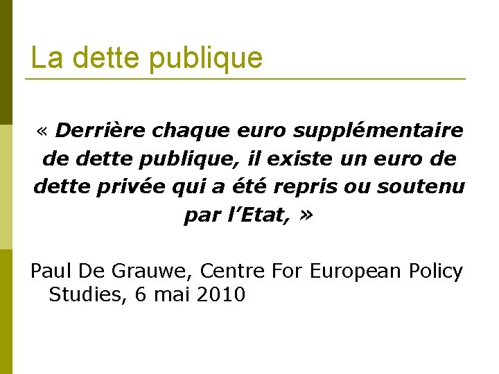 La dette publique « Derrière chaque euro supplémentaire de dette publique, il existe un