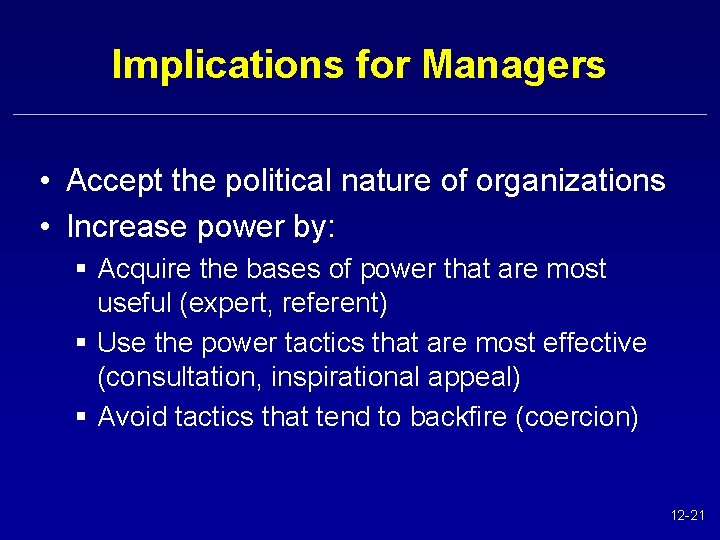 Implications for Managers • Accept the political nature of organizations • Increase power by: