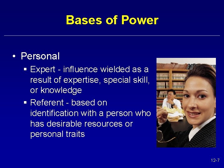Bases of Power • Personal § Expert - influence wielded as a result of