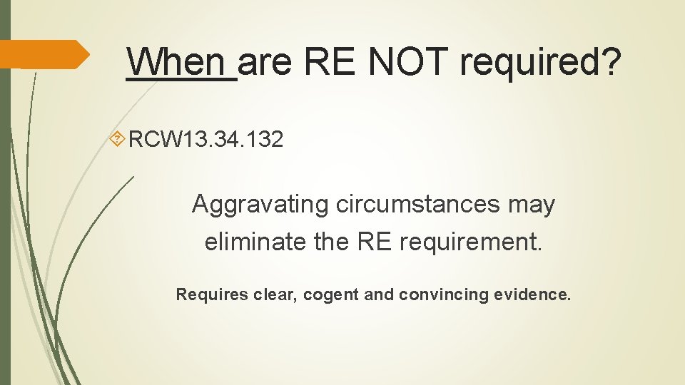 When are RE NOT required? RCW 13. 34. 132 Aggravating circumstances may eliminate the