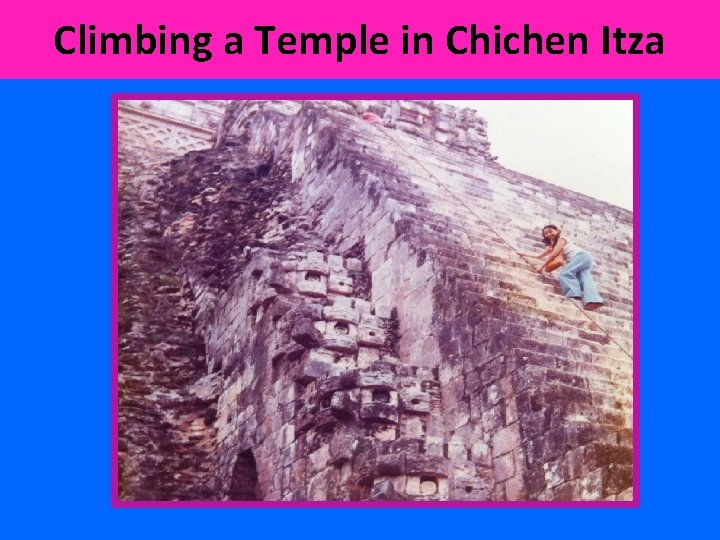 Climbing a Temple in Chichen Itza 