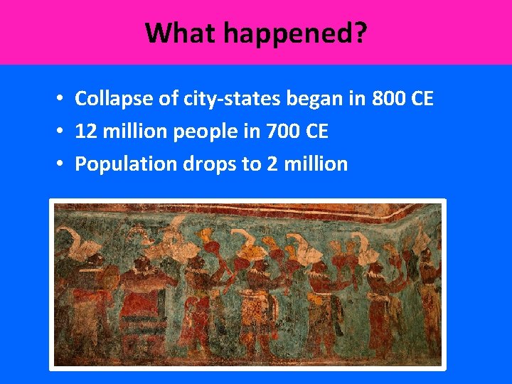 What happened? • Collapse of city-states began in 800 CE • 12 million people