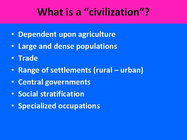 What is a “civilization”? • • Dependent upon agriculture Large and dense populations Trade