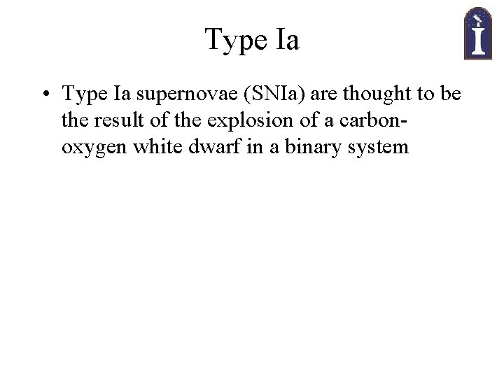 Type Ia • Type Ia supernovae (SNIa) are thought to be the result of