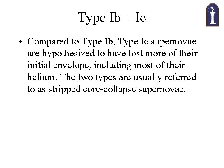 Type Ib + Ic • Compared to Type Ib, Type Ic supernovae are hypothesized