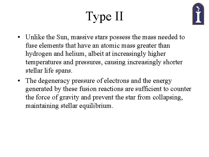 Type II • Unlike the Sun, massive stars possess the mass needed to fuse
