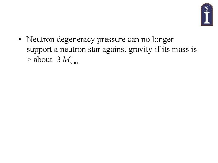  • Neutron degeneracy pressure can no longer support a neutron star against gravity