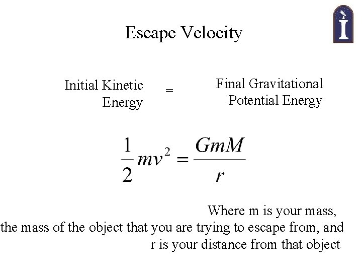 Escape Velocity Initial Kinetic Energy = Final Gravitational Potential Energy Where m is your