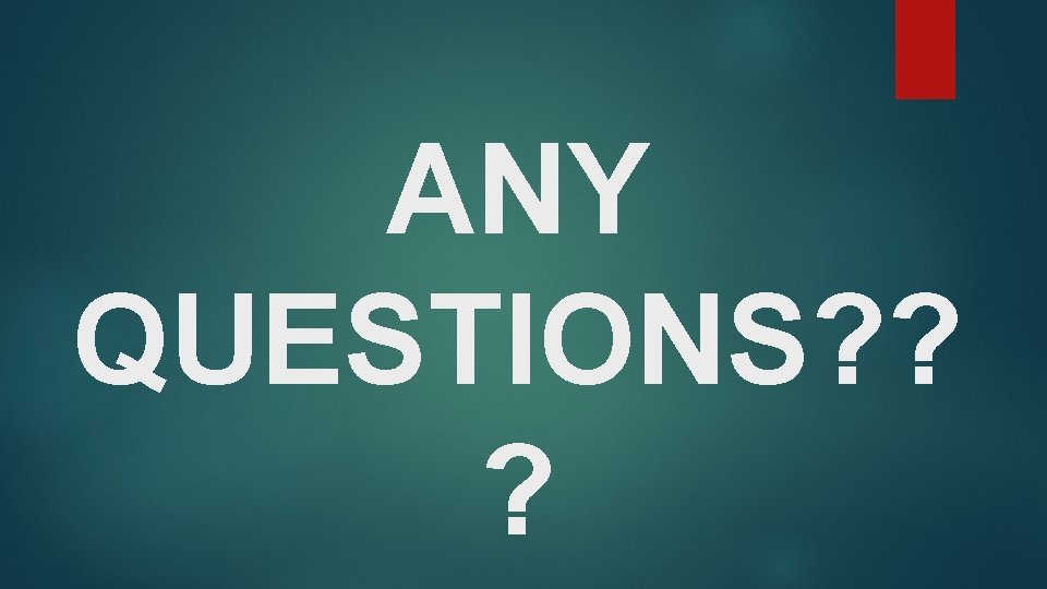 ANY QUESTIONS? ? ? 
