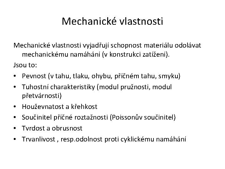 Mechanické vlastnosti vyjadřují schopnost materiálu odolávat mechanickému namáhání (v konstrukci zatížení). Jsou to: •