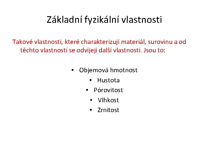 Základní fyzikální vlastnosti Takové vlastnosti, které charakterizují materiál, surovinu a od těchto vlastností se