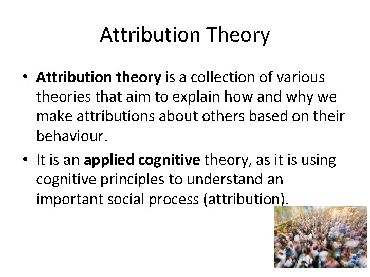 Attribution Theory • Attribution theory is a collection of various theories that aim to