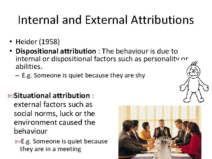 Internal and External Attributions • Heider (1958) • Dispositional attribution : The behaviour is