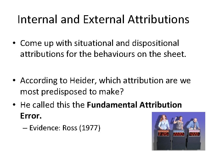 Internal and External Attributions • Come up with situational and dispositional attributions for the