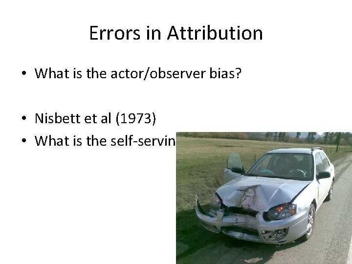 Errors in Attribution • What is the actor/observer bias? • Nisbett et al (1973)