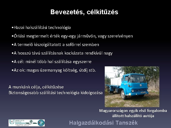 Bevezetés, célkitűzés • Hazai halszállítási technológia • Óriási megtermelt érték egy-egy járművön, vagy szerelvényen