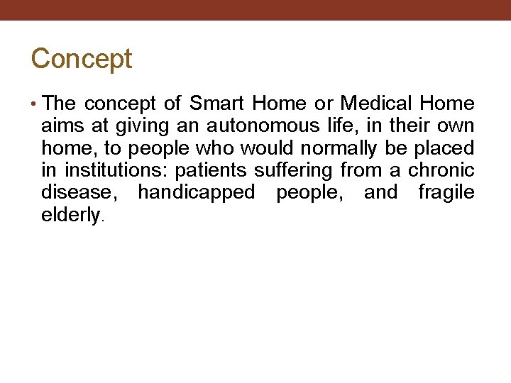 Concept • The concept of Smart Home or Medical Home aims at giving an