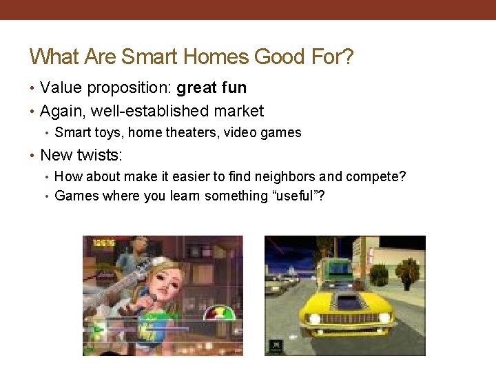 What Are Smart Homes Good For? • Value proposition: great fun • Again, well-established