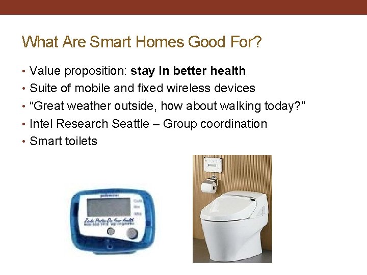 What Are Smart Homes Good For? • Value proposition: stay in better health •