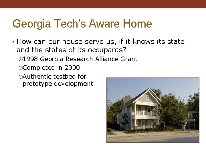 Georgia Tech’s Aware Home • How can our house serve us, if it knows