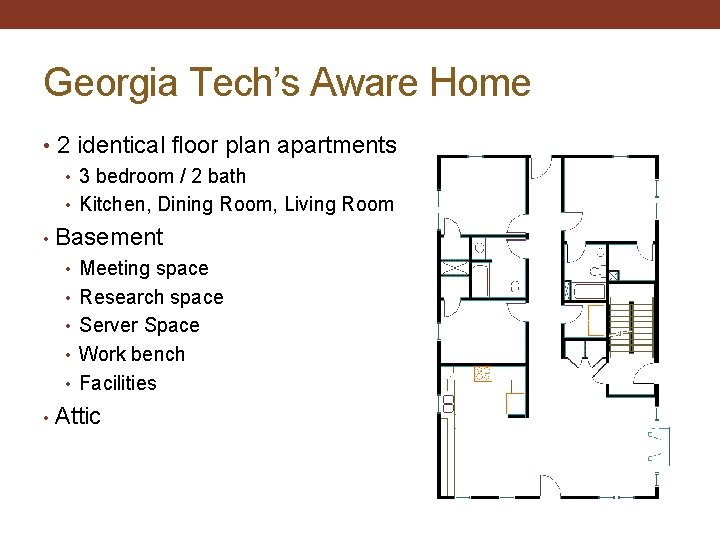 Georgia Tech’s Aware Home • 2 identical floor plan apartments • 3 bedroom /