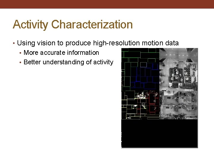 Activity Characterization • Using vision to produce high-resolution motion data • More accurate information