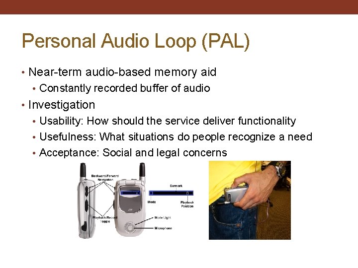 Personal Audio Loop (PAL) • Near-term audio-based memory aid • Constantly recorded buffer of