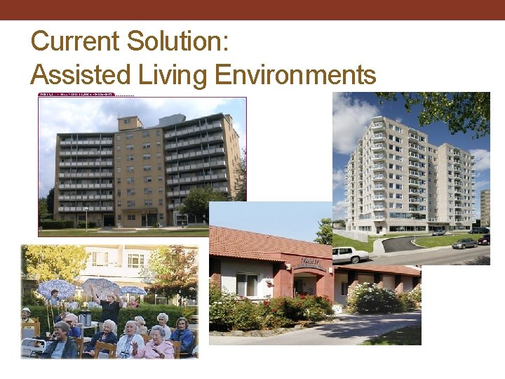 Current Solution: Assisted Living Environments 