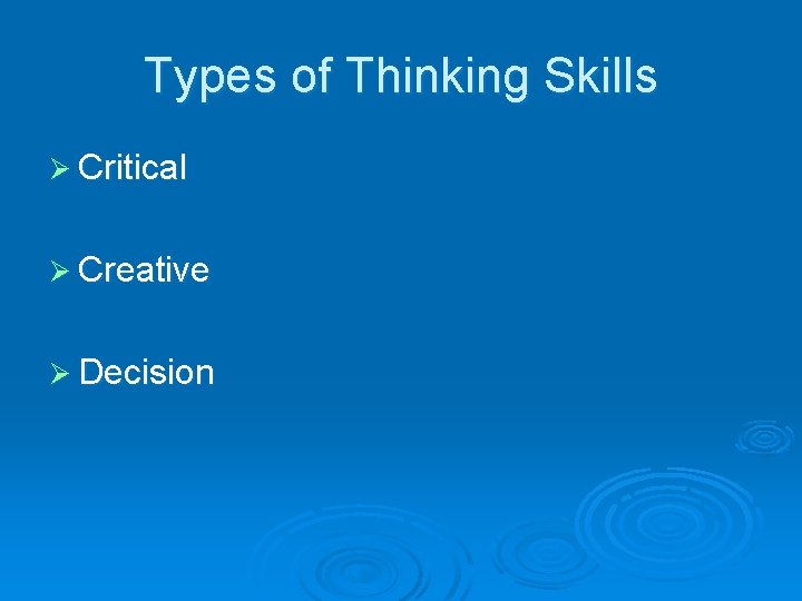 Types of Thinking Skills Ø Critical Ø Creative Ø Decision Types of Thinking Skills Ø Critical Ø Creative Ø Decision