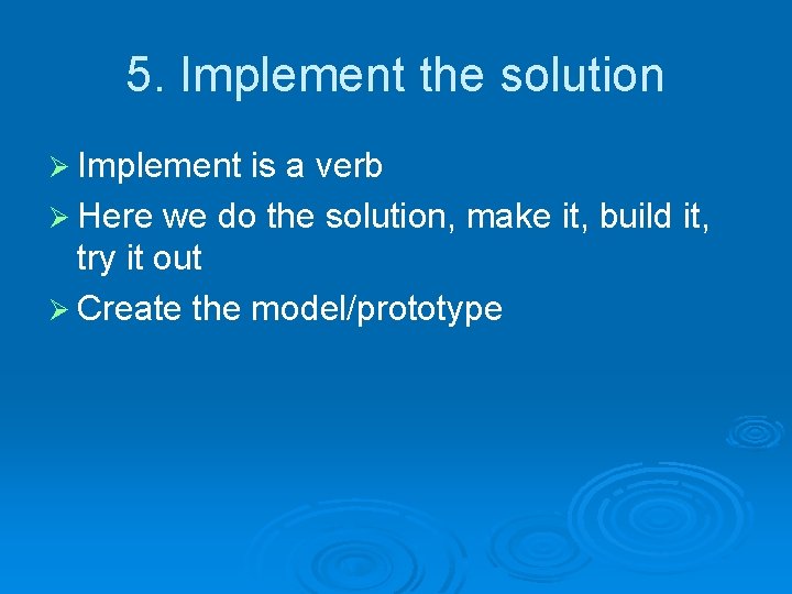 5. Implement the solution Ø Implement is a verb Ø Here we do the 5. Implement the solution Ø Implement is a verb Ø Here we do the