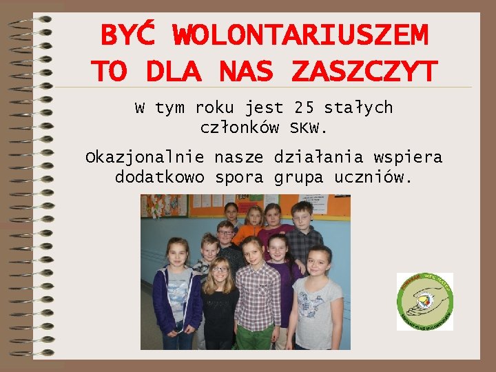 BYĆ WOLONTARIUSZEM TO DLA NAS ZASZCZYT W tym roku jest 25 stałych członków SKW.