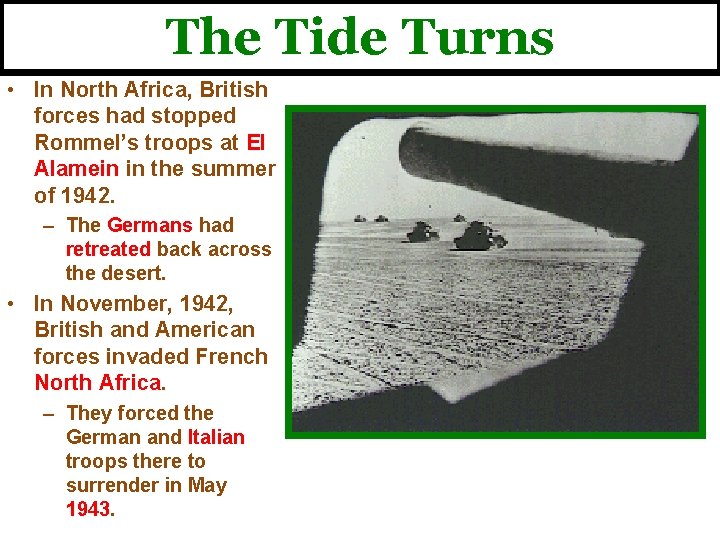 The Tide Turns • In North Africa, British forces had stopped Rommel’s troops at