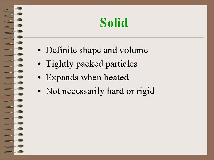 Solid • • Definite shape and volume Tightly packed particles Expands when heated Not