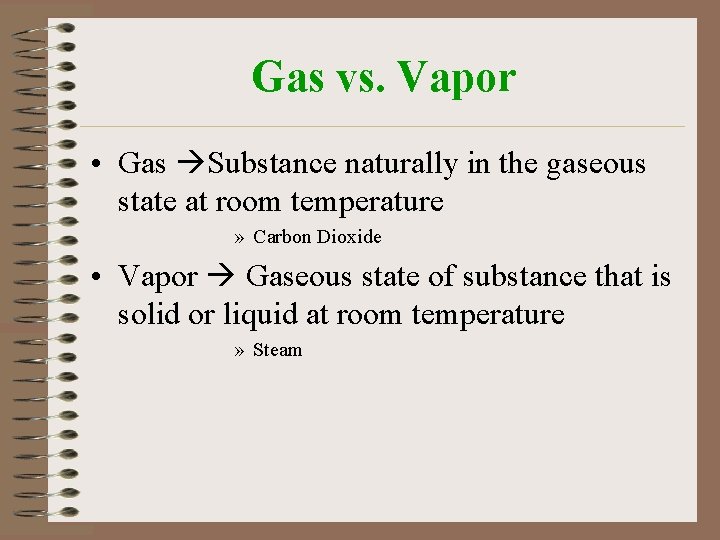 Gas vs. Vapor • Gas Substance naturally in the gaseous state at room temperature