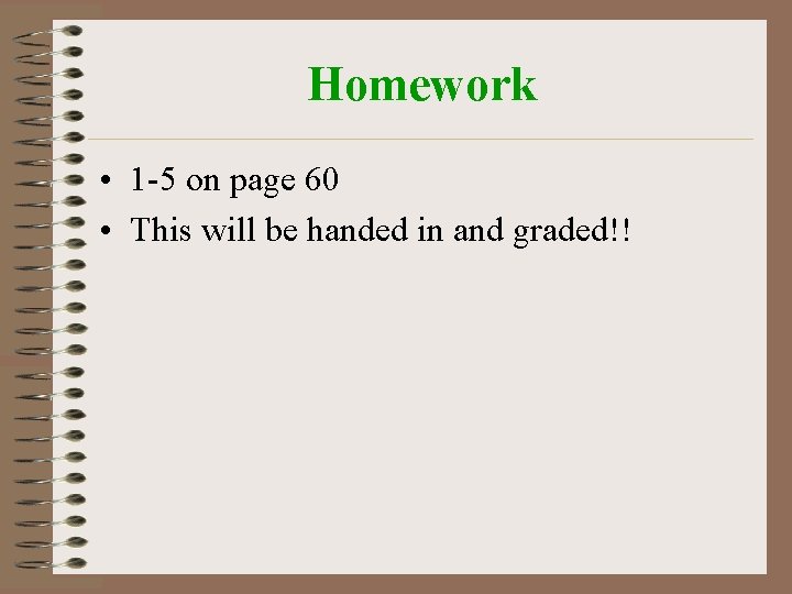 Homework • 1 -5 on page 60 • This will be handed in and