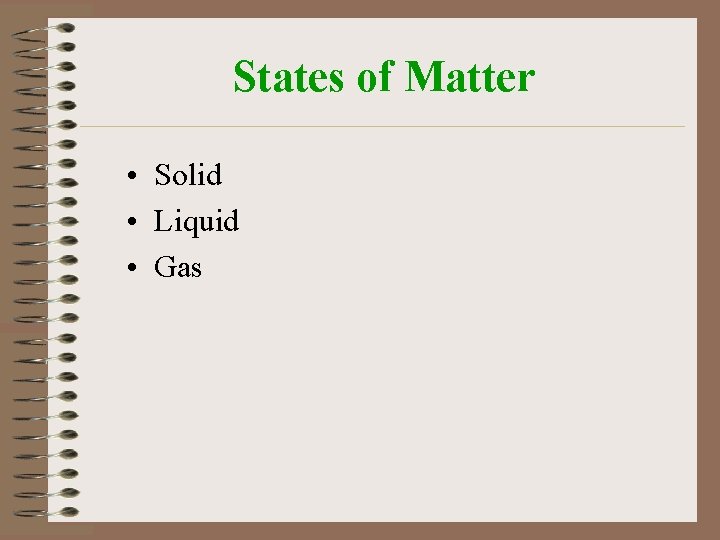 States of Matter • Solid • Liquid • Gas 