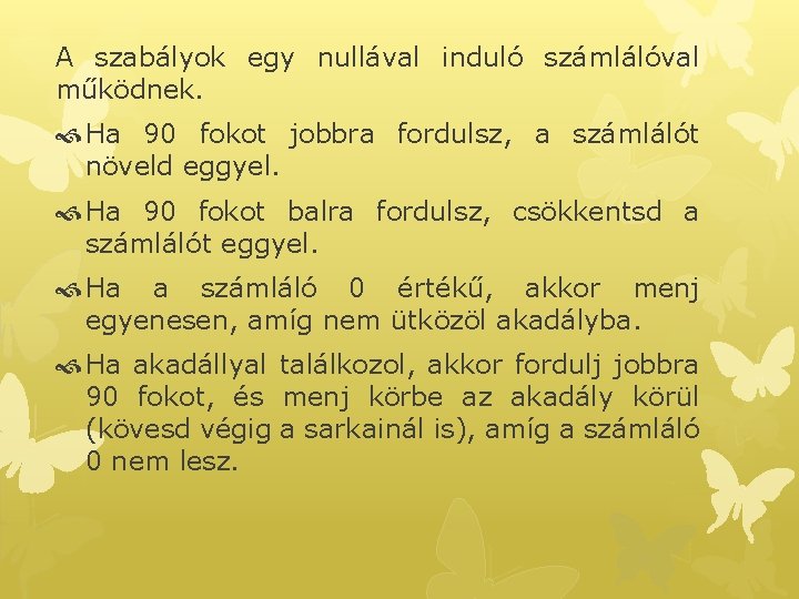 A szabályok egy nullával induló számlálóval működnek. Ha 90 fokot jobbra fordulsz, a számlálót