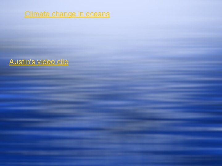 Climate change in oceans Austin’s video clip 