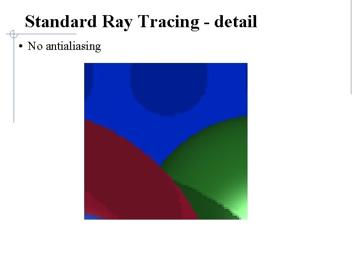 Standard Ray Tracing - detail • No antialiasing 