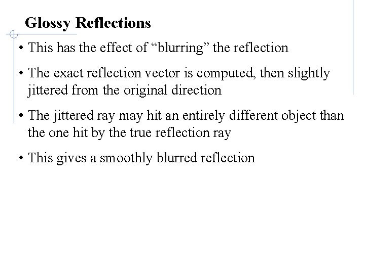 Glossy Reflections • This has the effect of “blurring” the reflection • The exact