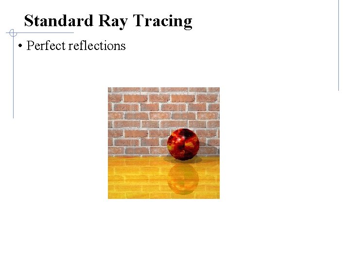 Standard Ray Tracing • Perfect reflections 