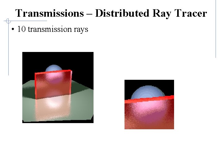 Transmissions – Distributed Ray Tracer • 10 transmission rays 